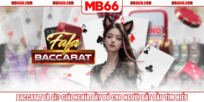 Baccarat Là Gì? Giải Nghĩa Đầy Đủ Cho Người Bắt Đầu Tìm Hiểu