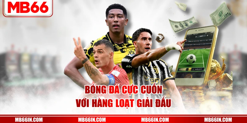 Bóng đá cực cuốn với hàng loạt giải đấu