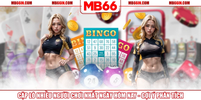 Cặp Lô Nhiều Người Chơi Nhất Ngày Hôm Nay – Gợi Ý Phân Tích