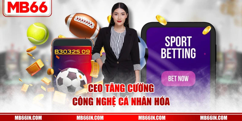 CEO tăng cường công nghệ cá nhân hóa