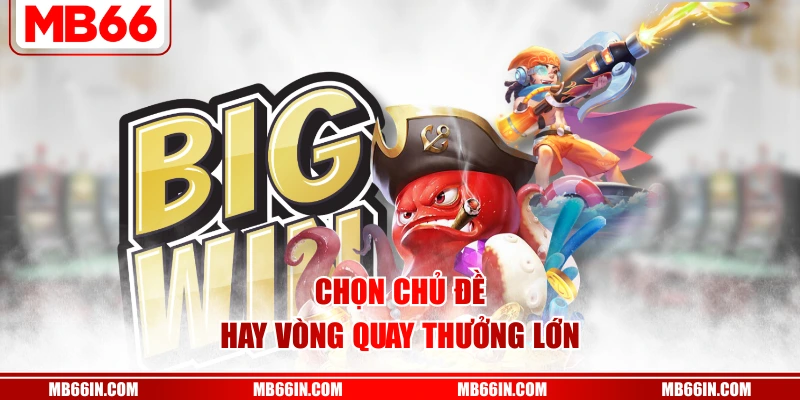 Chọn chủ đề hay vòng quay thưởng lớn