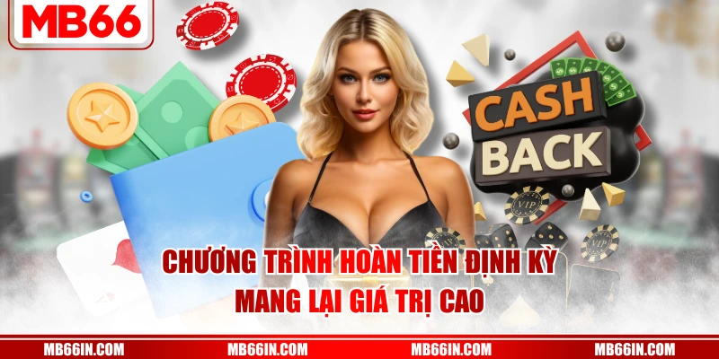 Chương trình hoàn tiền định kỳ mang lại giá trị cao