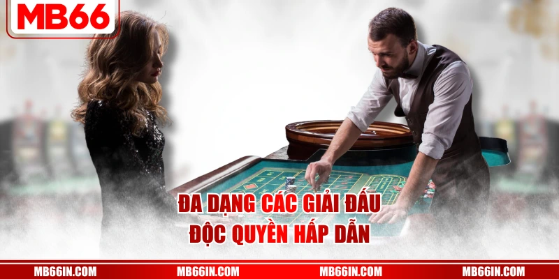 Đa dạng các giải đấu độc quyền hấp dẫn