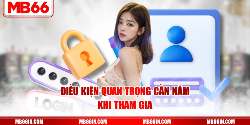 Điều kiện quan trọng cần nắm khi tham gia