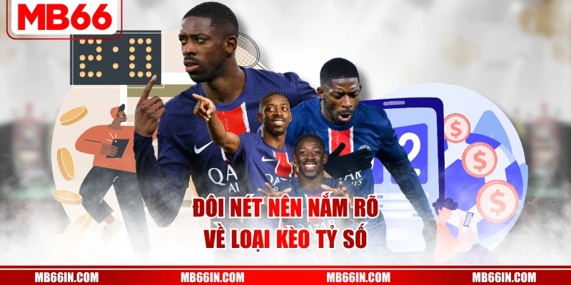 Đôi nét nên nắm rõ về loại kèo tỷ số