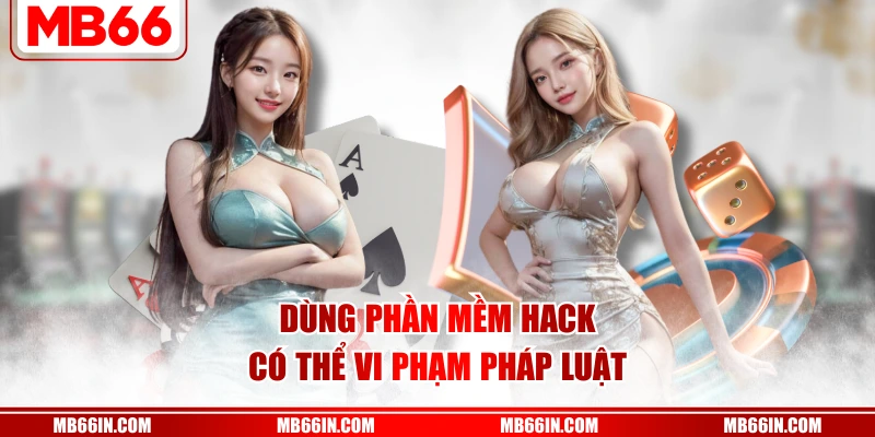Dùng phần mềm hack có thể vi phạm pháp luật