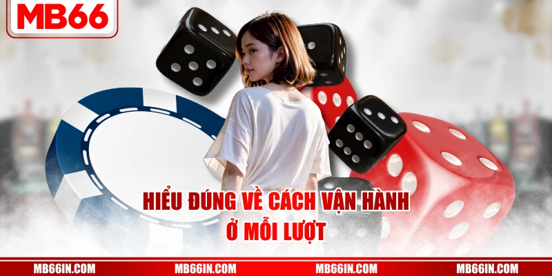Hiểu đúng về cách vận hành ở mỗi lượt