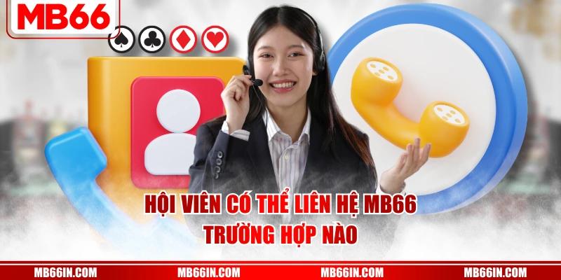 Hội viên có thể liên hệ Mb66 trường hợp nào