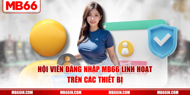 Hội viên đăng nhập MB66 linh hoạt trên các thiết bị