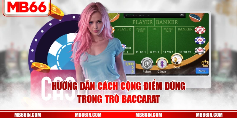 Hướng dẫn cách cộng điểm đúng trong trò Baccarat