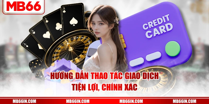 Hướng dẫn thao tác giao dịch tiện lợi, chính xác
