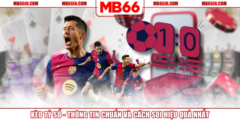 Kèo Tỷ Số - Thông Tin Chuẩn Và Cách Soi Hiệu Quả Nhất