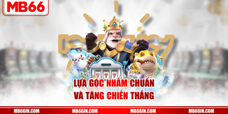Lựa góc nhắm chuẩn và tăng chiến thắng