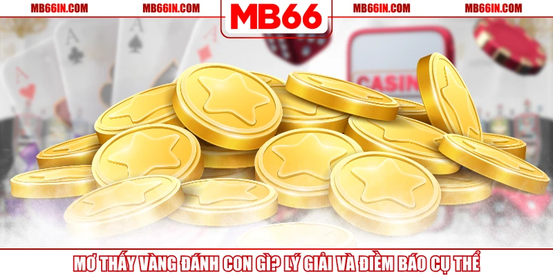 Mơ Thấy Vàng Đánh Con Gì? Lý Giải Và Điềm Báo Cụ Thể