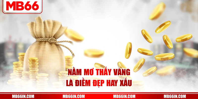 Nằm mơ thấy vàng là điềm đẹp hay xấu
