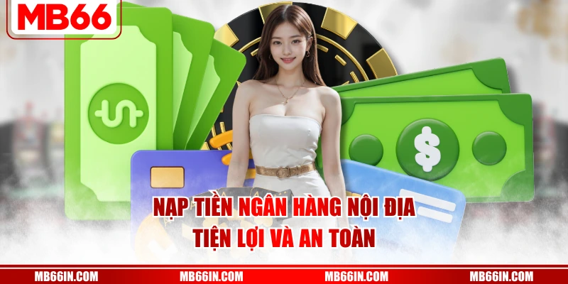 Nạp tiền ngân hàng nội địa tiện lợi và an toàn