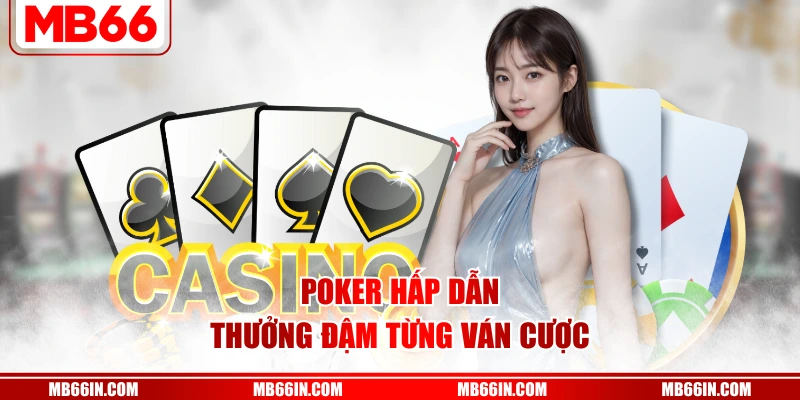 Poker hấp dẫn, thưởng đậm từng ván cược