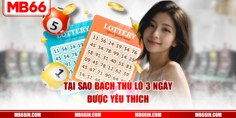 Tại sao bạch thủ lô 3 ngày được yêu thích