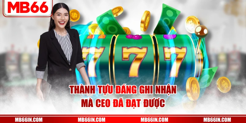 Thành tựu đáng ghi nhận mà CEO đã đạt được