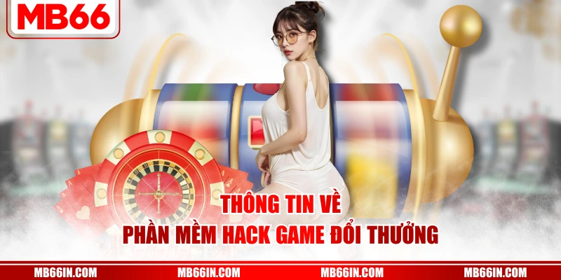 Thông tin về phần mềm hack game đổi thưởng