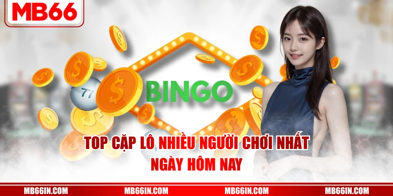 Top cặp lô nhiều người chơi nhất ngày hôm nay