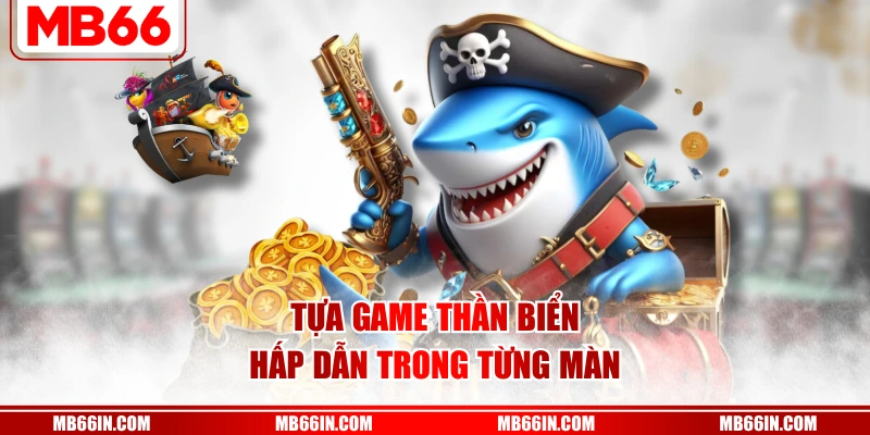 Tựa game Thần Biển hấp dẫn trong từng màn