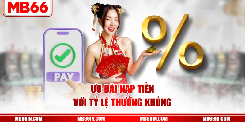 Ưu đãi nạp tiền với tỷ lệ thưởng khủng