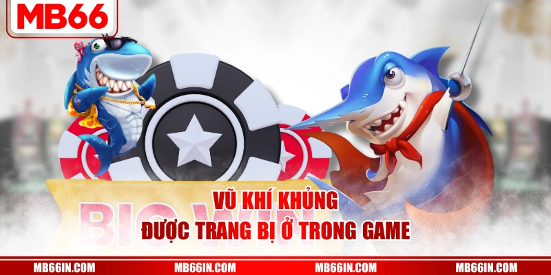 Vũ khí khủng được trang bị ở trong game